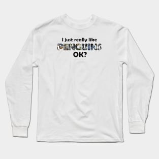 I just really like penguins ok? - wildlife oil painting word art Long Sleeve T-Shirt